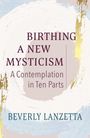 Beverly Lanzetta: Birthing a New Mysticism: A Contemplation in Ten Parts, Buch