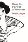 Dan Lungu: How to Forget a Woman, Buch