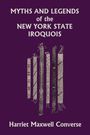 Harriet Maxwell Converse: Myths and Legends of the New York State Iroquois (Yesterday's Classics), Buch
