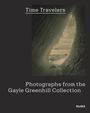 : Time Travelers: Photographs from the Gayle Greenhill Collection, Buch