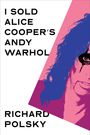 Richard Polsky: I Sold Alice Cooper's Andy Warhol, Buch