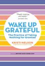 Kristi Nelson: Wake Up Grateful: The Practice of Taking Nothing for Granted, Buch