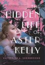 Katherine A. Sherbrooke: The Hidden Life of Aster Kelly, Buch
