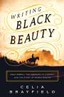Celia Brayfield: Writing Black Beauty: Anna Sewell, the Creation of a Novel, and the Story of Animal Rights, Buch