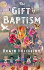 Roger Hutchison: The Gift of Baptism, Buch