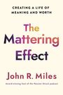 "Creating a Life of Meaning and Worth. The Mattering Effect. John R. Miles. Award-winning host of the Passion Struck podcast."
