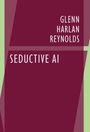 Glenn Harlan Reynolds: Seductive AI, Buch