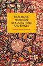 George Garcia-Quesada: Karl Marx, Historian of Social Times and Spaces Karl Marx, Historian of Social Times and Spaces, Buch