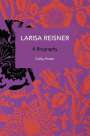 Catherine Porter: Larisa Reisner. a Biography: Decolonizing the Captive Mind, Buch