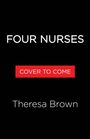 Text: "FOUR NURSES", "COVER TO COME", "Theresa Brown". Schwarzer Hintergrund, weißer und roter Text.