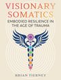 "VISIONARY SOMATICS: EMBODIED RESILIENCE IN THE AGE OF TRAUMA" von Brian Tierney. Illustration eines geflügelten Symbols.