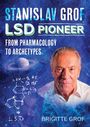 Brigitte Grof: Stanislav Grof, LSD Pioneer: From Pharmacology to Archetypes, Buch