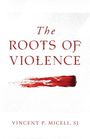 Vincent Miceli S J: The Roots of Violence, Buch