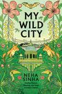 Text: „My Wild City“, „Neha Sinha“, „Finding Nature, Meaning, and Hope in India's Capital“. Illustration mit Tieren und Pflanzen.