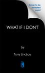 Text: "Cover to be revealed soon!", "WHAT IF I DON'T", "by Tony Lindsay". Unten ein blaues Logo mit einem Buch.