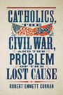 Robert Emmett Curran: Catholics, the Civil War, and the Problem of the Lost Cause, Buch