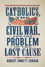 Robert Emmett Curran: Catholics, the Civil War, and the Problem of the Lost Cause, Buch