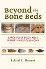 "Beyond the Bone Beds. Large-Scale Bison Kills in Northwest Oklahoma. Leland C. Bement." Fotos von Ausgrabungen.