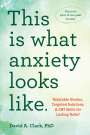 David A Clark: This Is What Anxiety Looks Like, Buch