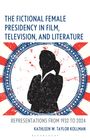 Kathleen W Taylor Kollman: The Fictional Female Presidency in Film, Television, and Literature, Buch