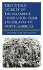 Aleksandra Djuric Milovanovic: The Untold Journey of the Nazarene Emigration from Yugoslavia to North America, Buch