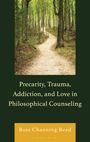 Ross Channing Reed: Precarity, Trauma, Addiction, and Love in Philosophical Counseling, Buch