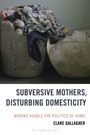 Clare Gallagher: Subversive Mothers, Disturbing Domesticity, Buch