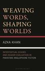 "Weaving Words, Shaping Worlds." "Azka Khan." "Intertextual Echoes and Reader Evaluation in Pakistani Anglophone Fiction."