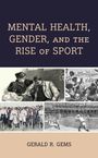 Gerald R Gems: Mental Health, Gender, and the Rise of Sport, Buch