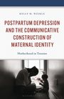 Kelly M Weikle: Postpartum Depression and the Communicative Construction of Maternal Identity, Buch