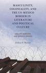 Joshua D Martin: Masculinity, Coloniality, and the Us-Mexico Border in Literature and Political Culture, Buch