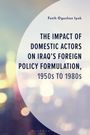 Fatih Oguzhan Ipek: The Impact of Domestic Actors on Iraq's Foreign Policy Formulation, 1950s to 1980s, Buch