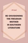 Jill Goad: Goad, J: Re-Envisioning the Freudian Mother in Southern Lite, Buch