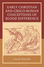 Allen Wilson: Early Christian and Greco-Roman Conceptions of Blood Difference, Buch