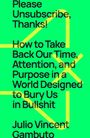 Julio Vincent Gambuto: Please Unsubscribe, Thanks!: How to Take Back Our Time, Attention, and Purpose in a World Designed to Bury Us in Bullshit, Buch