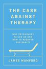 "The Case Against Therapy. Why Psychology Failed Us and How to Recover Our Sanity. James Mumford." Illustration: Liege.