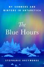 Titel: The Blue Hours. Text: My Summers and Winters in Antarctica. Unten: Stephanie Krzywonos. Eisberge vor buntem Himmel.