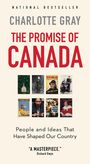 NATIONAL BESTSELLER  
CHARLOTTE GRAY  
THE PROMISE OF CANADA  
People and Ideas That Have Shaped Our Country  
“A MASTERPIECE.” Richard Gwyn  
Bilderreihe darunter.