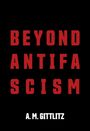 A M Gittlitz: Beyond Antifascism, Buch