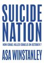 "SUICIDE NATION. HOW ISRAEL KILLED ISRAELIS ON OCTOBER 7TH. ASA WINSTANLEY." In großen blauen Buchstaben.