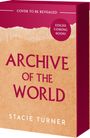 Buchumschlag mit Text: "ARCHIVE OF THE WORLD", "COVER TO BE REVEALED", "EDGES COMING SOON!", "STACIE TURNER".