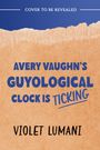 "Cover to be Revealed", darunter „Avery Vaughn's Guyological Clock is Ticking“ in Blau, Autor: Violet Lumani. Beige-blaue Farbgebung.
