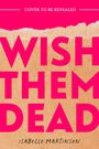 Oben: "COVER TO BE REVEALED". Groß: "WISH THEM DEAD". Unten: "ISABELLE MARTINSEN". Hintergrund in Pink und Braun.