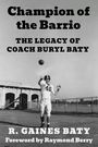 "Champion of the Barrio: The Legacy of Coach Buryl Baty" von R. Gaines Baty, Vorwort von Raymond Berry. Footballspieler wirft Ball.