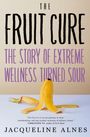 Jacqueline Alnes: The Fruit Cure: The Story of Extreme Wellness Turned Sour, Buch