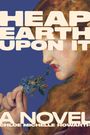 Chloe Michelle Howarth: Heap Earth Upon It, Buch
