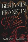 Der Text "BENJAMIN FRANKLIN Serial Killer" ist groß abgebildet. Darunter steht kleiner "Historical Horror by PATRICK SALWAY". Schlangen umrahmen den Text.