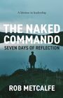 "A lifetime in leadership. THE NAKED COMMANDO: SEVEN DAYS OF REFLECTION. Rob Metcalfe."  
Eine Person blickt auf einen See.