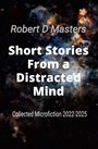 Robert D Masters: Short Stories From a Distracted Mind, Buch