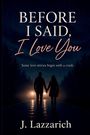 Texte: "BEFORE I SAID, I Love You", "Some love stories begin with a crash.", "J. Lazzarich." Silhouette eines Paares im Regen.